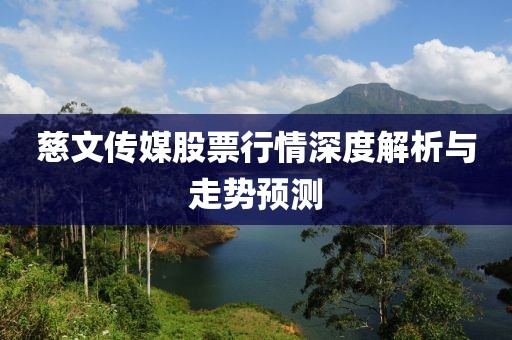 慈文传媒股票行情深度解析与走势预测