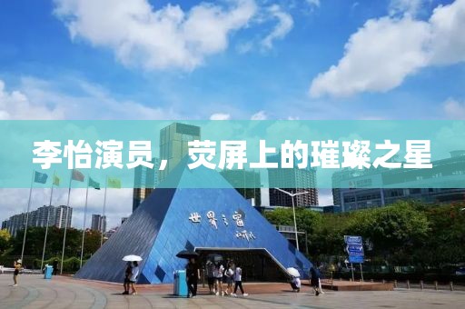 李怡演员，荧屏上的璀璨之星