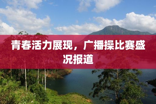 青春活力展现，广播操比赛盛况报道