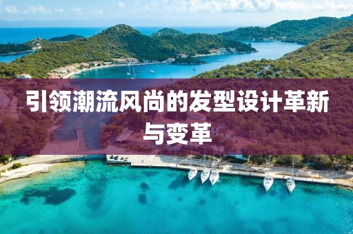 引领潮流风尚的发型设计革新与变革