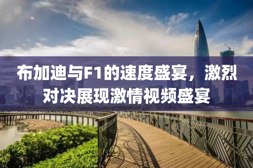 布加迪与F1的速度盛宴，激烈对决展现激情视频盛宴