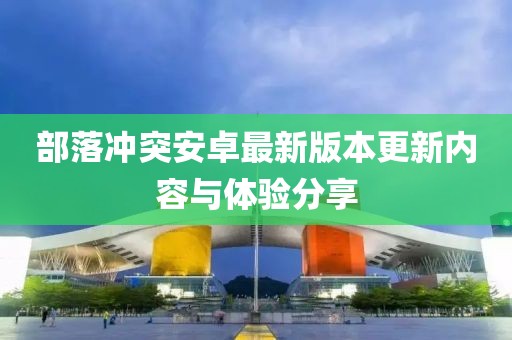 部落冲突安卓最新版本更新内容与体验分享