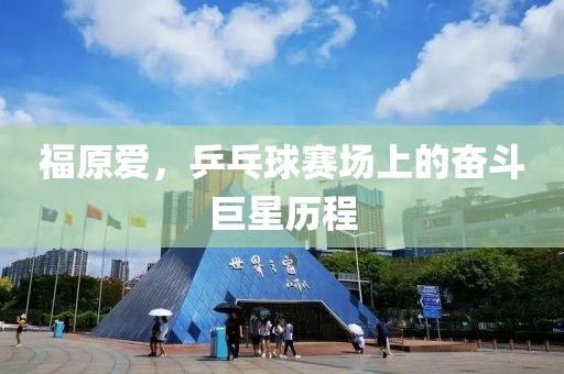 福原爱，乒乓球赛场上的奋斗巨星历程