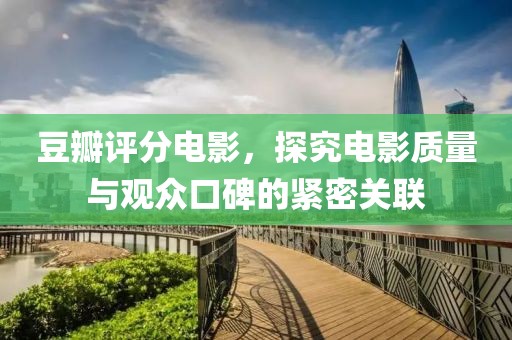 豆瓣评分电影，探究电影质量与观众口碑的紧密关联