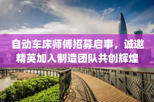 自动车床师傅招募启事，诚邀精英加入制造团队共创辉煌