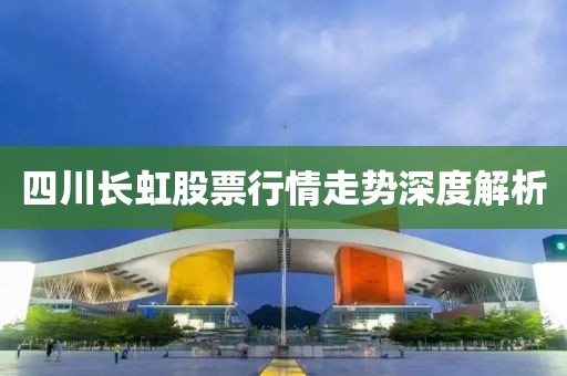 四川长虹股票行情走势深度解析
