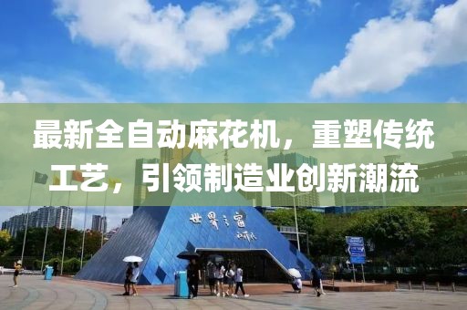最新全自动麻花机，重塑传统工艺，引领制造业创新潮流