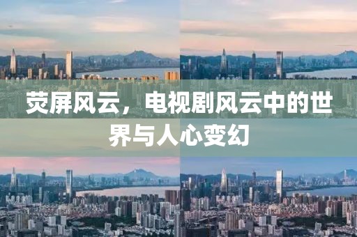 荧屏风云，电视剧风云中的世界与人心变幻