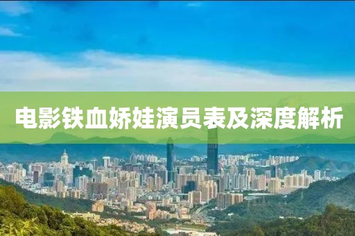电影铁血娇娃演员表及深度解析