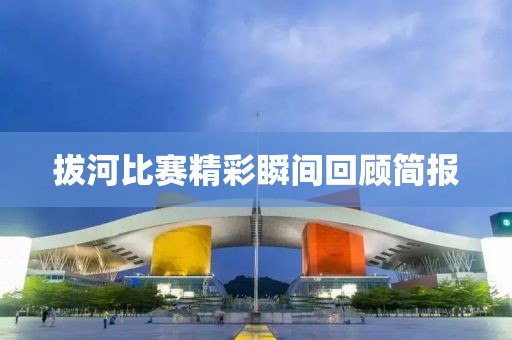 拔河比赛精彩瞬间回顾简报