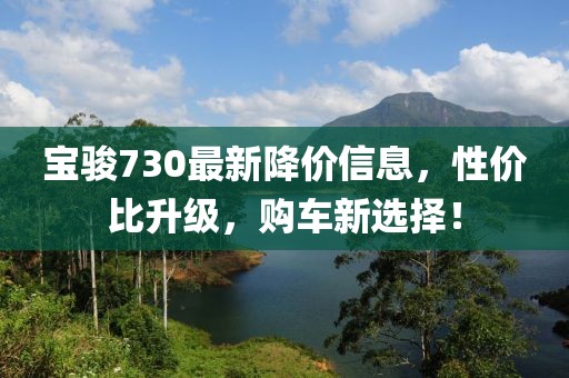 宝骏730最新降价信息，性价比升级，购车新选择！