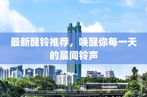最新醒铃推荐，唤醒你每一天的晨间铃声
