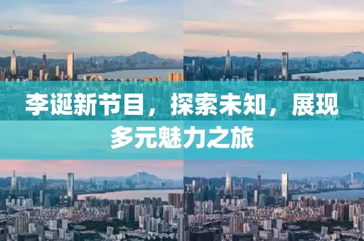 李诞新节目，探索未知，展现多元魅力之旅