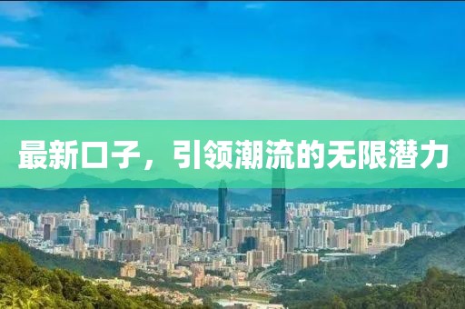 最新口子，引领潮流的无限潜力