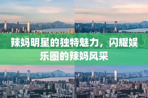 辣妈明星的独特魅力，闪耀娱乐圈的辣妈风采