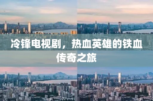 冷锋电视剧，热血英雄的铁血传奇之旅