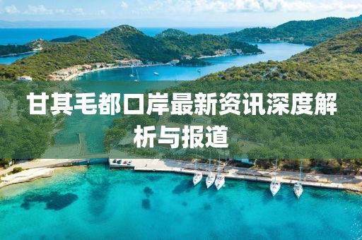 甘其毛都口岸最新资讯深度解析与报道
