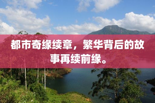 都市奇缘续章，繁华背后的故事再续前缘。