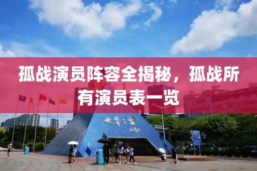 孤战演员阵容全揭秘，孤战所有演员表一览