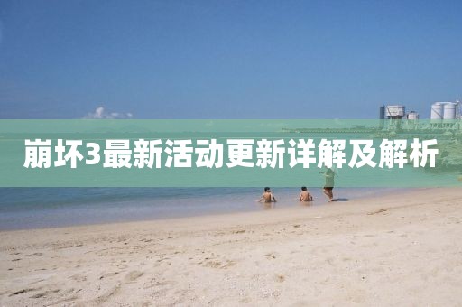 崩坏3最新活动更新详解及解析