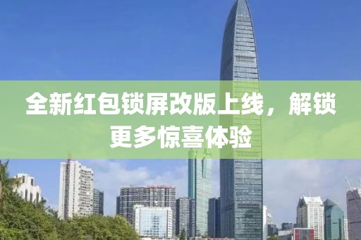 全新红包锁屏改版上线，解锁更多惊喜体验