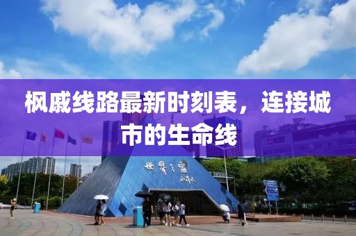 枫戚线路最新时刻表，连接城市的生命线