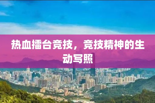 热血擂台竞技，竞技精神的生动写照