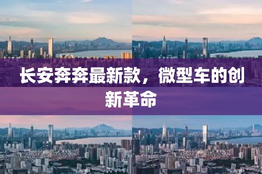 长安奔奔最新款，微型车的创新革命