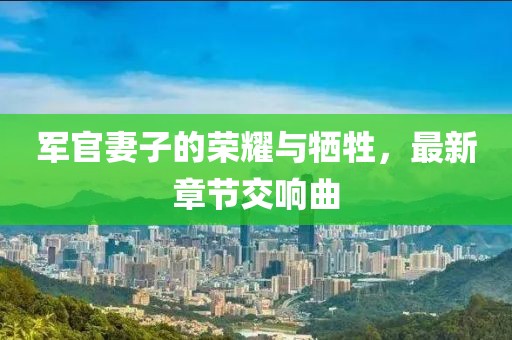 军官妻子的荣耀与牺牲，最新章节交响曲