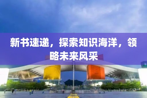 新书速递，探索知识海洋，领略未来风采