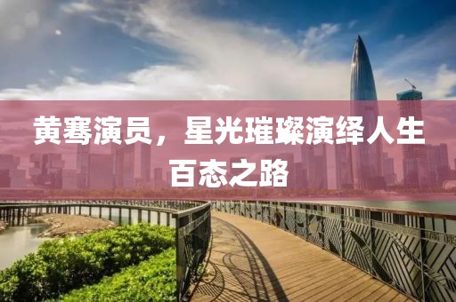 黄骞演员，星光璀璨演绎人生百态之路