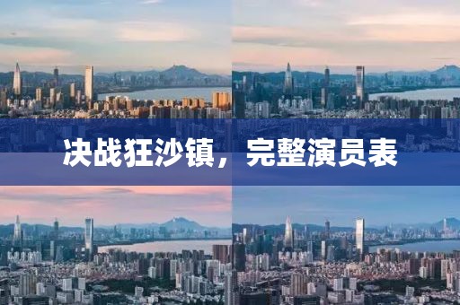 决战狂沙镇，完整演员表