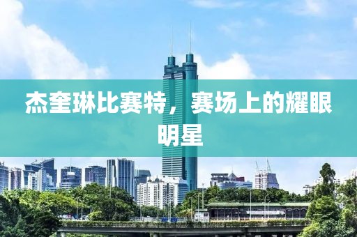 杰奎琳比赛特，赛场上的耀眼明星