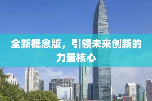 全新概念版，引领未来创新的力量核心