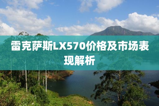 雷克萨斯LX570价格及市场表现解析