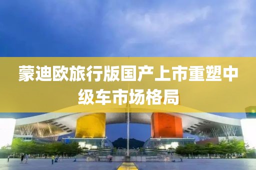 蒙迪欧旅行版国产上市重塑中级车市场格局