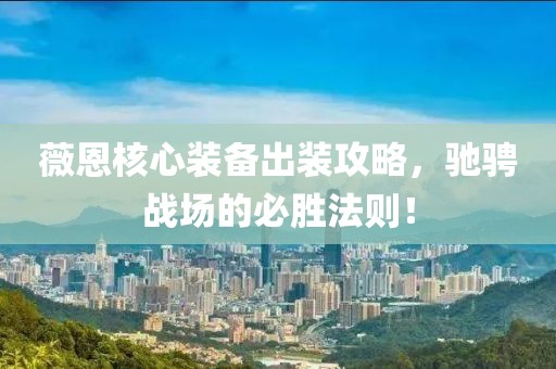 薇恩核心装备出装攻略，驰骋战场的必胜法则！