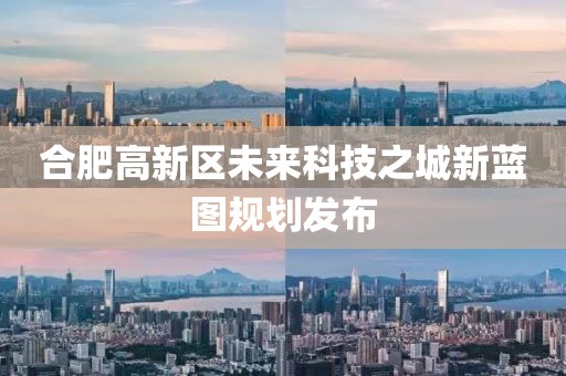 合肥高新区未来科技之城新蓝图规划发布