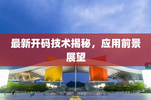 最新开码技术揭秘，应用前景展望