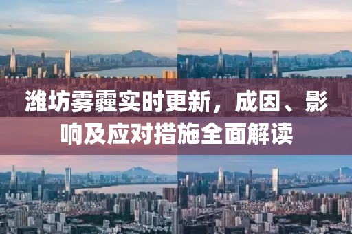 潍坊雾霾实时更新，成因、影响及应对措施全面解读