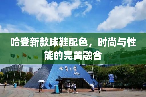 哈登新款球鞋配色，时尚与性能的完美融合
