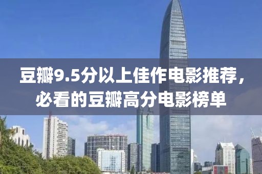 豆瓣9.5分以上佳作电影推荐，必看的豆瓣高分电影榜单