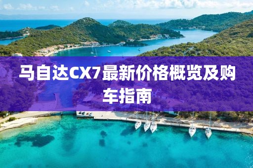 马自达CX7最新价格概览及购车指南