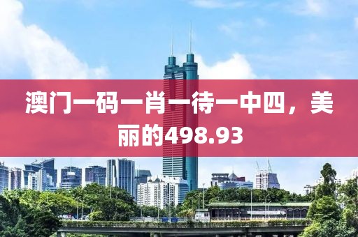 澳门一码一肖一待一中四，美丽的498.93