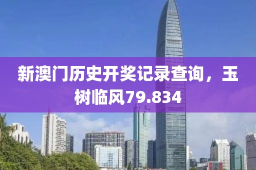 新澳门历史开奖记录查询，玉树临风79.834