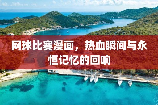 网球比赛漫画，热血瞬间与永恒记忆的回响