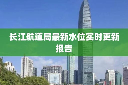长江航道局最新水位实时更新报告