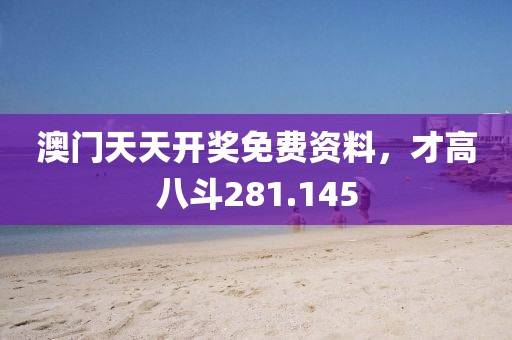 澳门天天开奖免费资料，才高八斗281.145