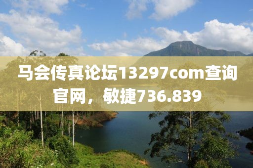马会传真论坛13297соm查询官网，敏捷736.839