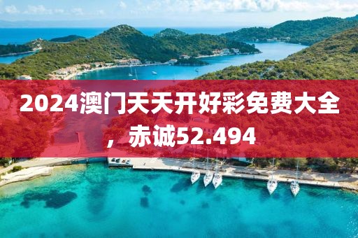 2024澳门天天开好彩免费大全，赤诚52.494